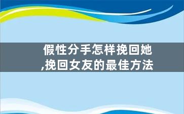 假性分手怎样挽回她,挽回女友的最佳方法
