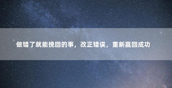 做错了就能挽回的事，改正错误，重新赢回成功