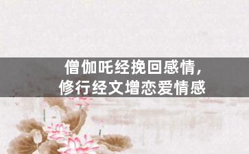 僧伽吒经挽回感情,修行经文增恋爱情感