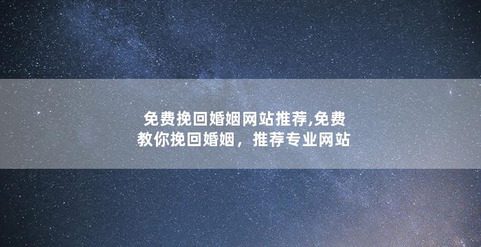 免费挽回婚姻网站推荐,免费教你挽回婚姻，推荐专业网站