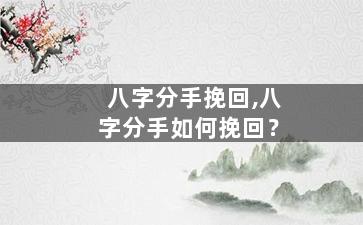 八字分手挽回,八字分手如何挽回？