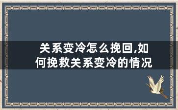 关系变冷怎么挽回,如何挽救关系变冷的情况