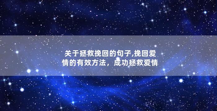 关于拯救挽回的句子,挽回爱情的有效方法，成功拯救爱情