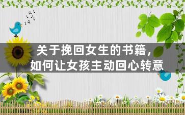 关于挽回女生的书籍，如何让女孩主动回心转意