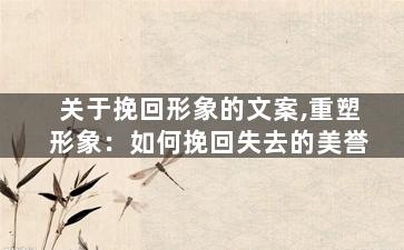 关于挽回形象的文案,重塑形象：如何挽回失去的美誉