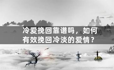 冷爱挽回靠谱吗，如何有效挽回冷淡的爱情？