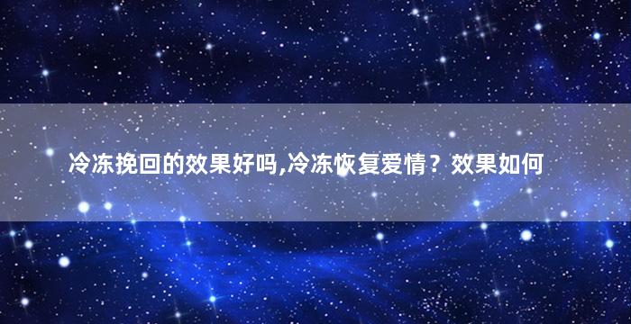 冷冻挽回的效果好吗,冷冻恢复爱情？效果如何