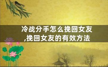 冷战分手怎么挽回女友,挽回女友的有效方法
