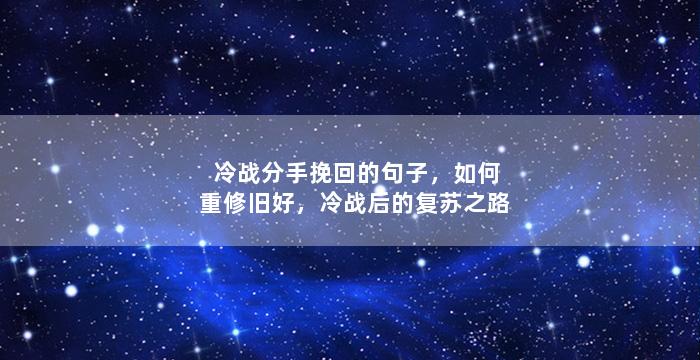 冷战分手挽回的句子，如何重修旧好，冷战后的复苏之路