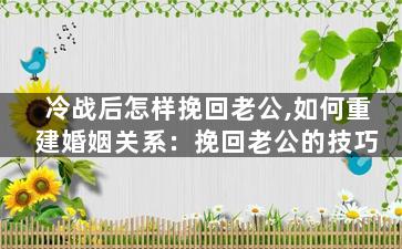 冷战后怎样挽回老公,如何重建婚姻关系：挽回老公的技巧