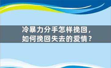 冷暴力分手怎样挽回，如何挽回失去的爱情？
