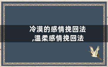 冷漠的感情挽回法,温柔感情挽回法