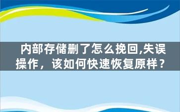 内部存储删了怎么挽回,失误操作，该如何快速恢复原样？