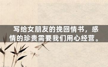 写给女朋友的挽回情书，感情的珍贵需要我们用心经营。