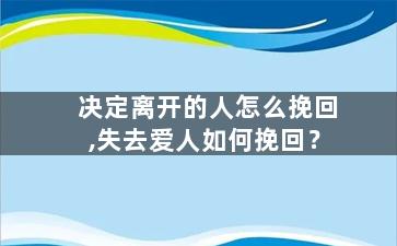 决定离开的人怎么挽回,失去爱人如何挽回？