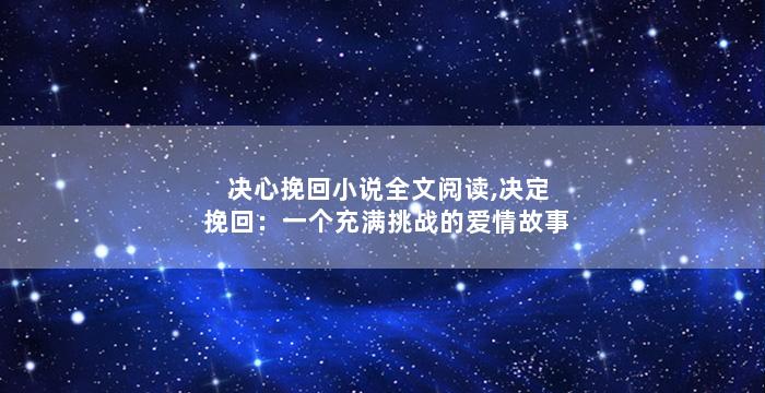 决心挽回小说全文阅读,决定挽回：一个充满挑战的爱情故事