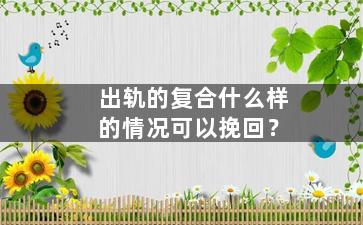 出轨的复合什么样的情况可以挽回？