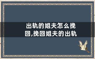 出轨的姐夫怎么挽回,挽回姐夫的出轨