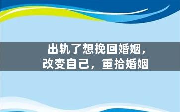 出轨了想挽回婚姻,改变自己，重拾婚姻