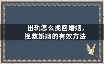 出轨怎么挽回婚姻,挽救婚姻的有效方法
