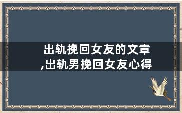 出轨挽回女友的文章,出轨男挽回女友心得