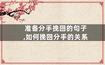 准备分手挽回的句子,如何挽回分手的关系