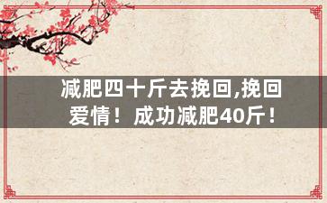 减肥四十斤去挽回,挽回爱情！成功减肥40斤！