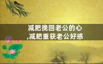 减肥挽回老公的心,减肥重获老公好感