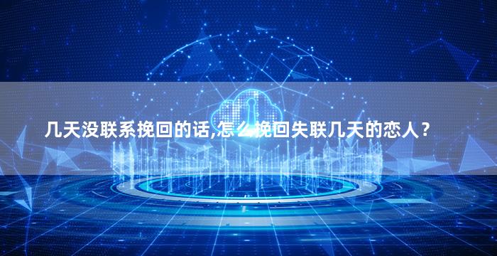 几天没联系挽回的话,怎么挽回失联几天的恋人？