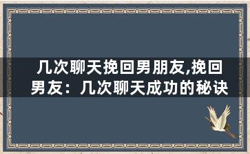 几次聊天挽回男朋友,挽回男友：几次聊天成功的秘诀