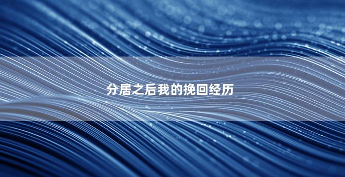 分居之后我的挽回经历（分居挽回老婆最有效的方法）