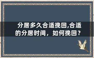 分居多久合适挽回,合适的分居时间，如何挽回？