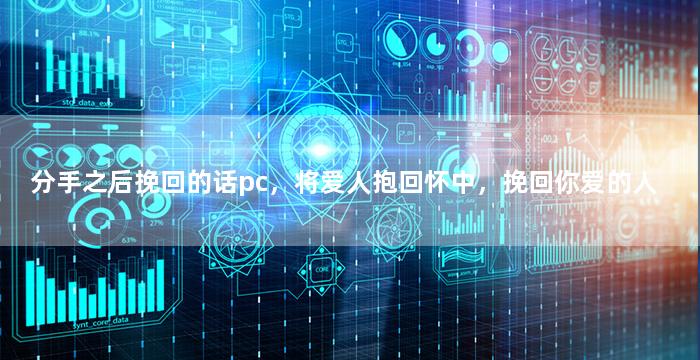 分手之后挽回的话pc，将爱人抱回怀中，挽回你爱的人