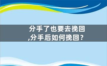 分手了也要去挽回,分手后如何挽回？