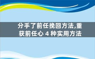分手了前任挽回方法,重获前任心