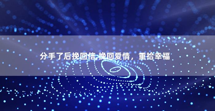 分手了后挽回信,挽回爱情，重拾幸福
