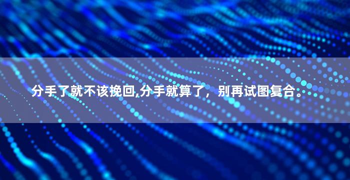 分手了就不该挽回,分手就算了，别再试图复合。