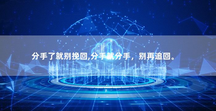 分手了就别挽回,分手就分手，别再追回。