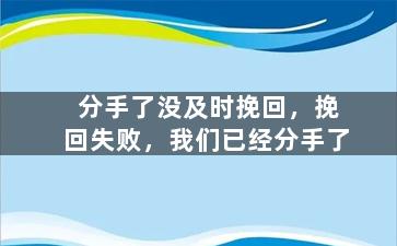 分手了没及时挽回，挽回失败，我们已经分手了