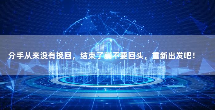 分手从来没有挽回，结束了就不要回头，重新出发吧！