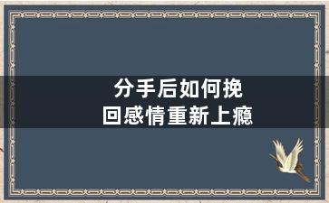 分手后如何挽回感情重新上瘾