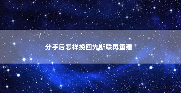 分手后怎样挽回先断联再重建