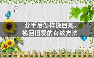 分手后怎样挽回她,挽回旧爱的有效方法