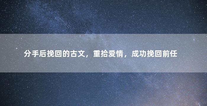 分手后挽回的古文，重拾爱情，成功挽回前任