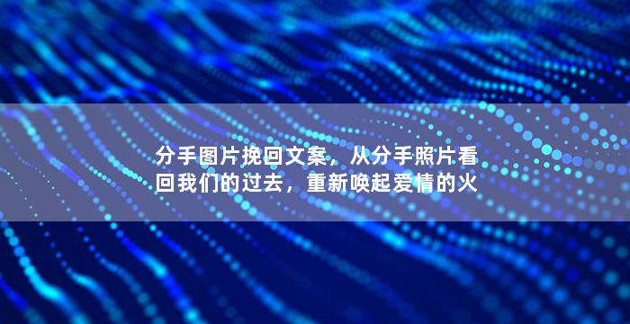 分手图片挽回文案，从分手照片看回我们的过去，重新唤起爱情的火花
