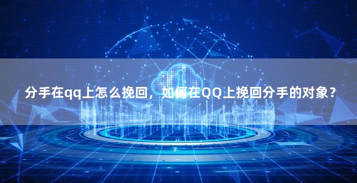 分手在qq上怎么挽回，如何在QQ上挽回分手的对象？