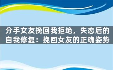 分手女友挽回我拒绝，失恋后的自我修复：挽回女友的正确姿势