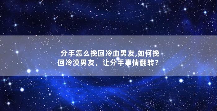 分手怎么挽回冷血男友,如何挽回冷漠男友，让分手事情翻转？