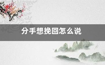 分手想挽回怎么说