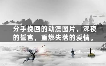分手挽回的动漫图片，深夜的誓言，重燃失落的爱情。
